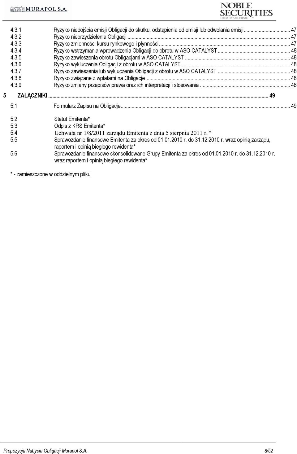 .. 48 4.3.7 Ryzyko zawieszenia lub wykluczenia Obligacji z obrotu w ASO CATALYST... 48 4.3.8 Ryzyko związane z wpłatami na Obligacje... 48 4.3.9 Ryzyko zmiany przepisów prawa oraz ich interpretacji i stosowania.