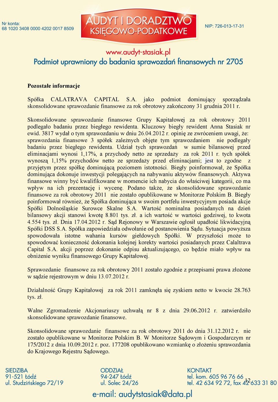 3817 wydał o tym sprawozdaniu w dniu 26.04.2012 r. opinię ze zwróceniem uwagi, że: sprawozdania finansowe 3 spółek zależnych objęte tym sprawozdaniem nie podlegały badaniu przez biegłego rewidenta.