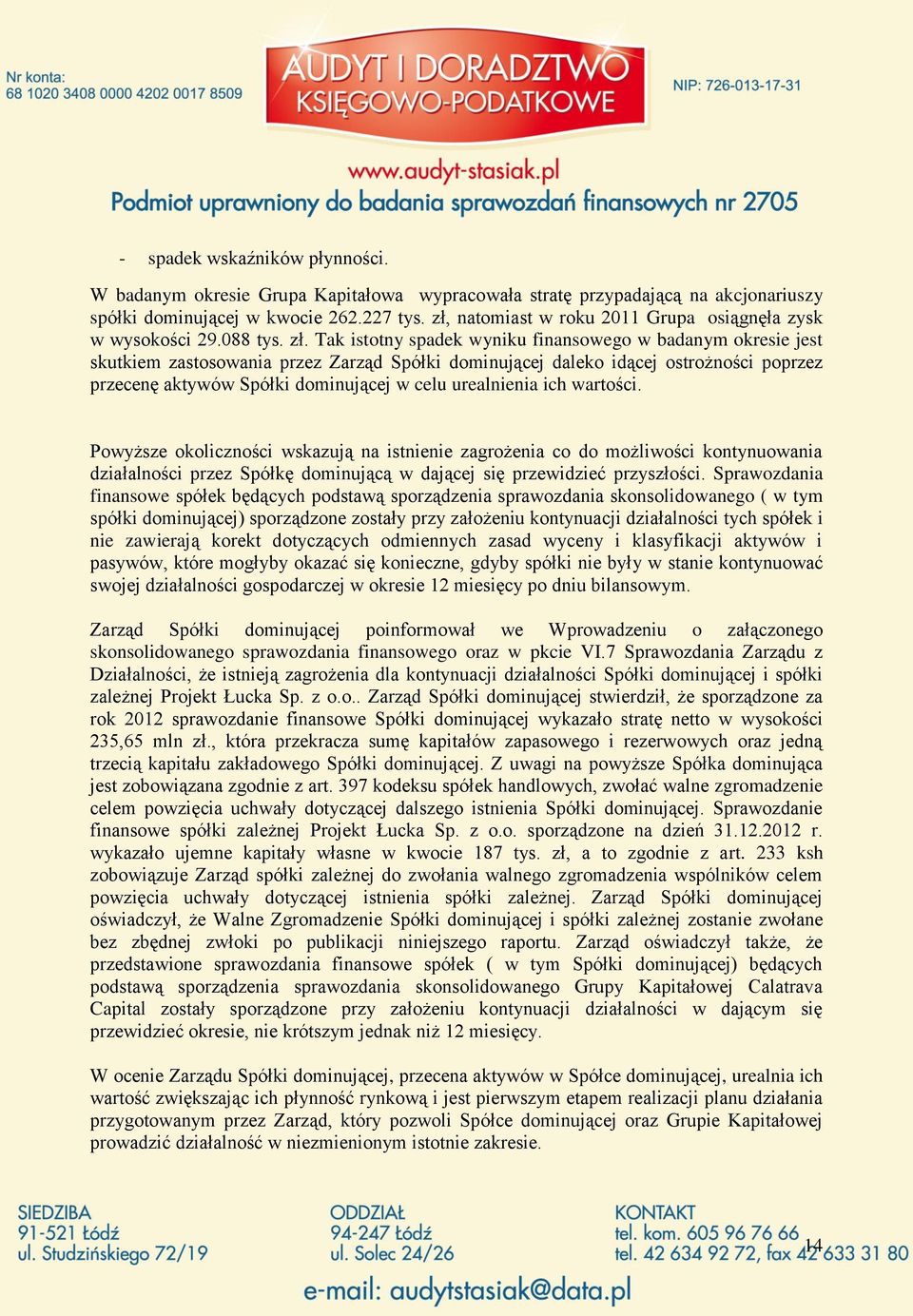 Tak istotny spadek wyniku finansowego w badanym okresie jest skutkiem zastosowania przez Zarząd Spółki dominującej daleko idącej ostrożności poprzez przecenę aktywów Spółki dominującej w celu