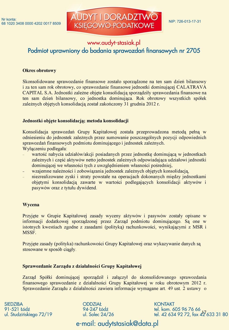 Rok obrotowy wszystkich spółek zależnych objętych konsolidacją został zakończony 31 grudnia 2012 r.