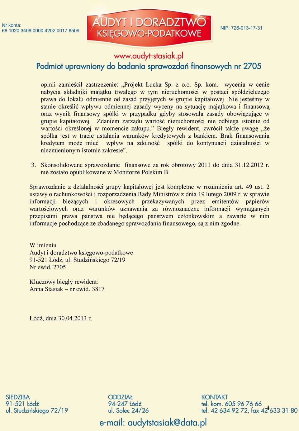 Nie jesteśmy w stanie określić wpływu odmiennej zasady wyceny na sytuację majątkowa i finansową oraz wynik finansowy spółki w przypadku gdyby stosowała zasady obowiązujące w grupie kapitałowej.