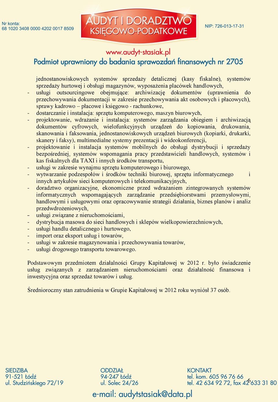 komputerowego, maszyn biurowych, - projektowanie, wdrażanie i instalacja: systemów zarządzania obiegiem i archiwizacją dokumentów cyfrowych, wielofunkcyjnych urządzeń do kopiowania, drukowania,