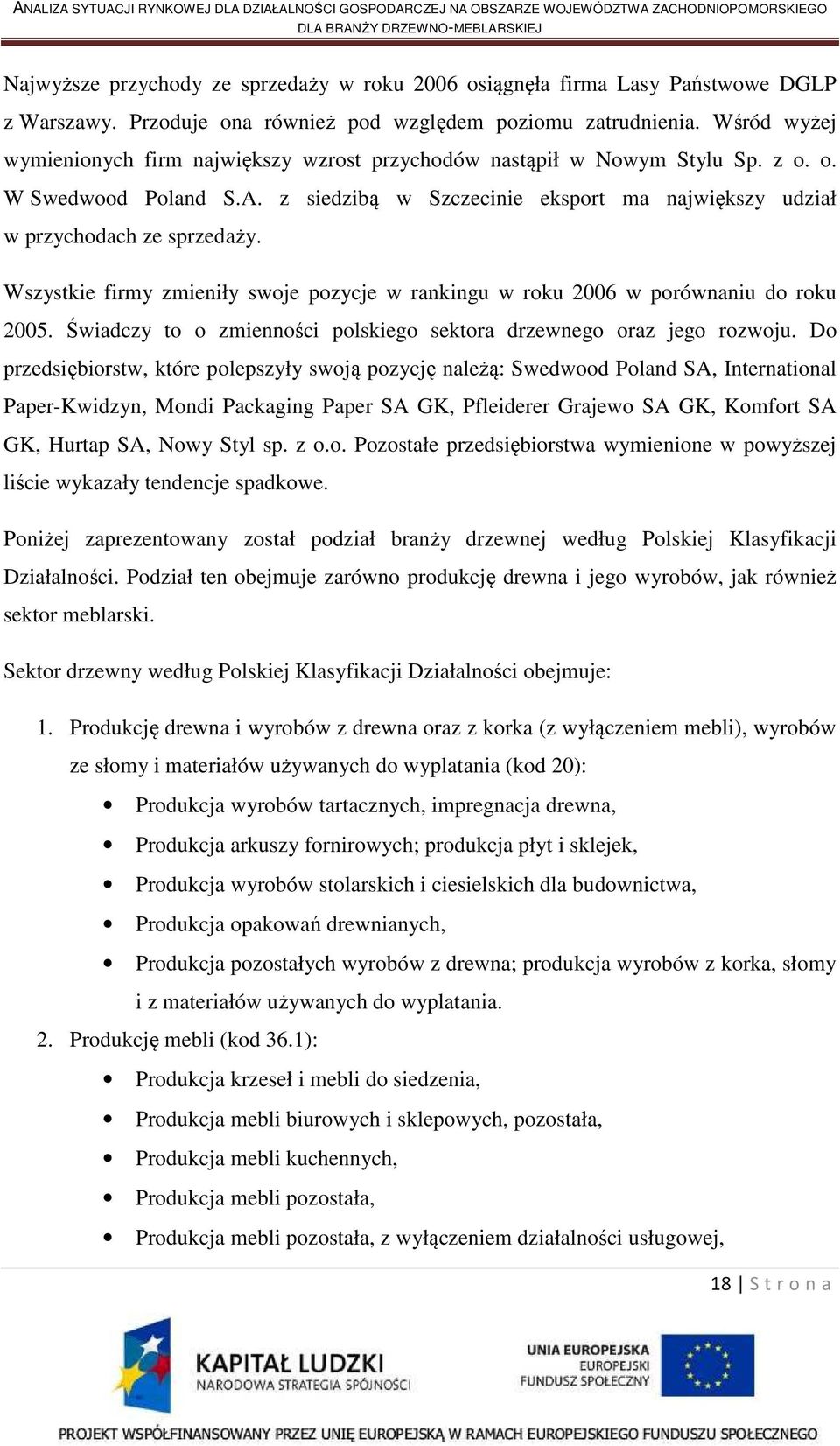 Wszystkie firmy zmieniły swoje pozycje w rankingu w roku 2006 w porównaniu do roku 2005. Świadczy to o zmienności polskiego sektora drzewnego oraz jego rozwoju.