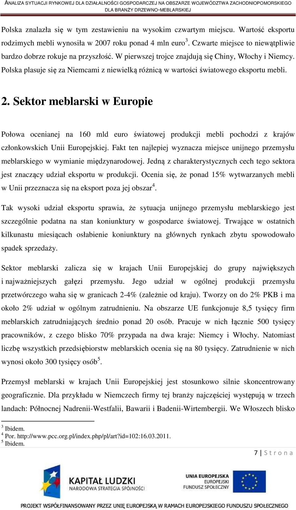 Polska plasuje się za Niemcami z niewielką różnicą w wartości światowego eksportu mebli. 2.