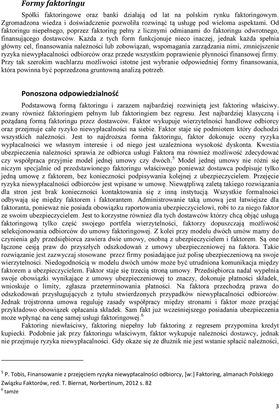 Każda z tych form funkcjonuje nieco inaczej, jednak każda spełnia główny cel, finansowania należności lub zobowiązań, wspomagania zarządzania nimi, zmniejszenie ryzyka niewypłacalności odbiorców oraz