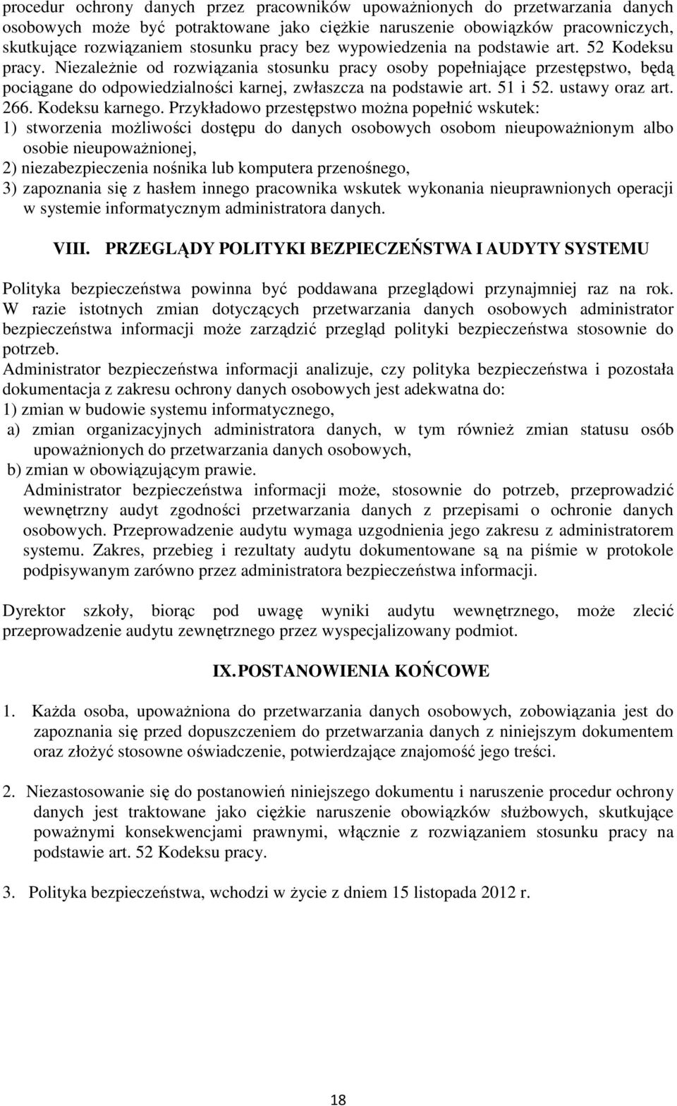 Niezależnie od rozwiązania stosunku pracy osoby popełniające przestępstwo, będą pociągane do odpowiedzialności karnej, zwłaszcza na podstawie art. 51 i 52. ustawy oraz art. 266. Kodeksu karnego.