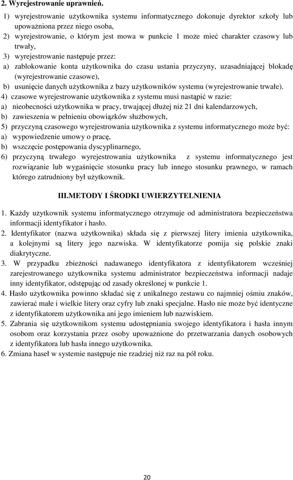 trwały, 3) wyrejestrowanie następuje przez: a) zablokowanie konta użytkownika do czasu ustania przyczyny, uzasadniającej blokadę (wyrejestrowanie czasowe), b) usunięcie danych użytkownika z bazy