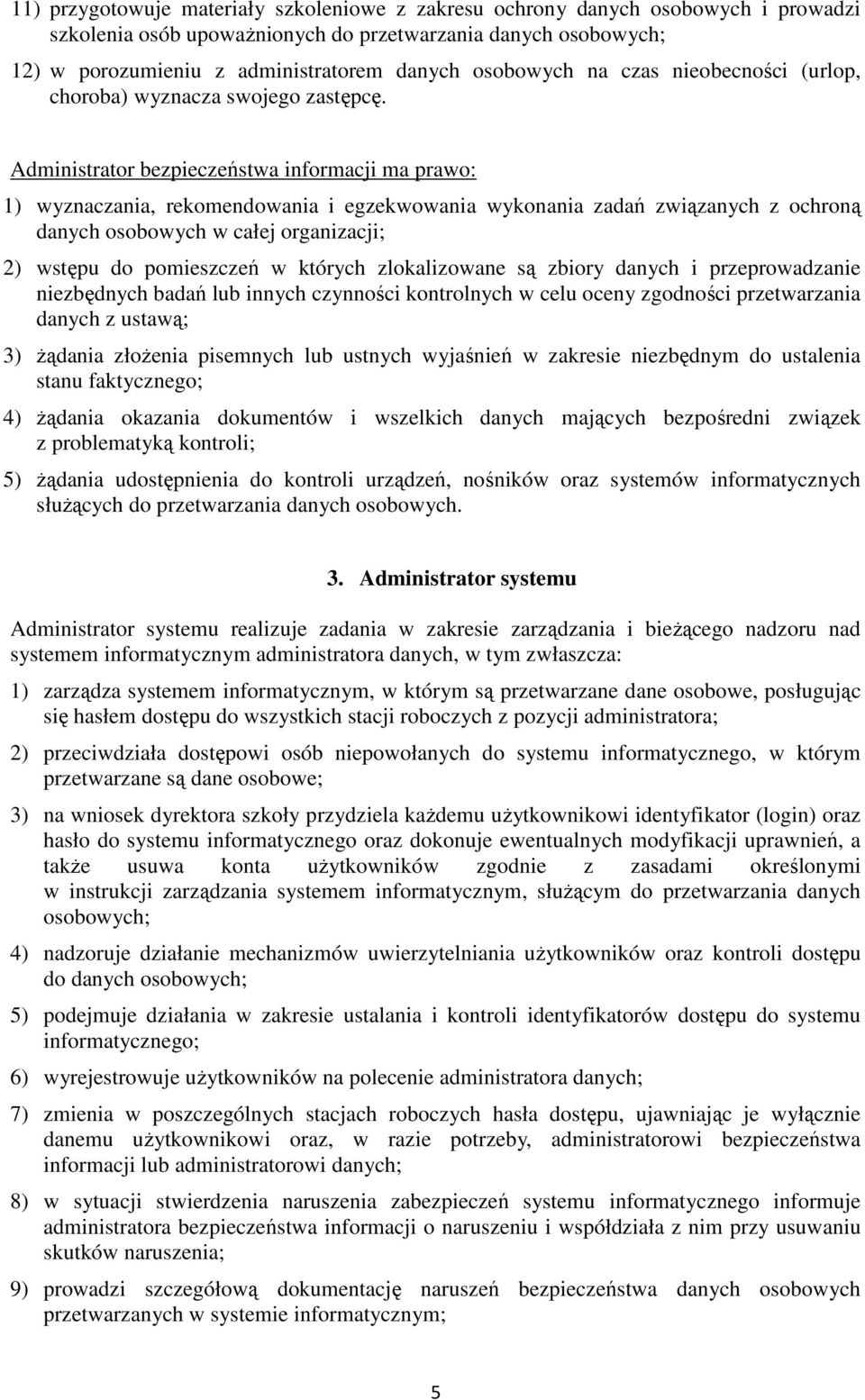 Administrator bezpieczeństwa informacji ma prawo: 1) wyznaczania, rekomendowania i egzekwowania wykonania zadań związanych z ochroną danych osobowych w całej organizacji; 2) wstępu do pomieszczeń w