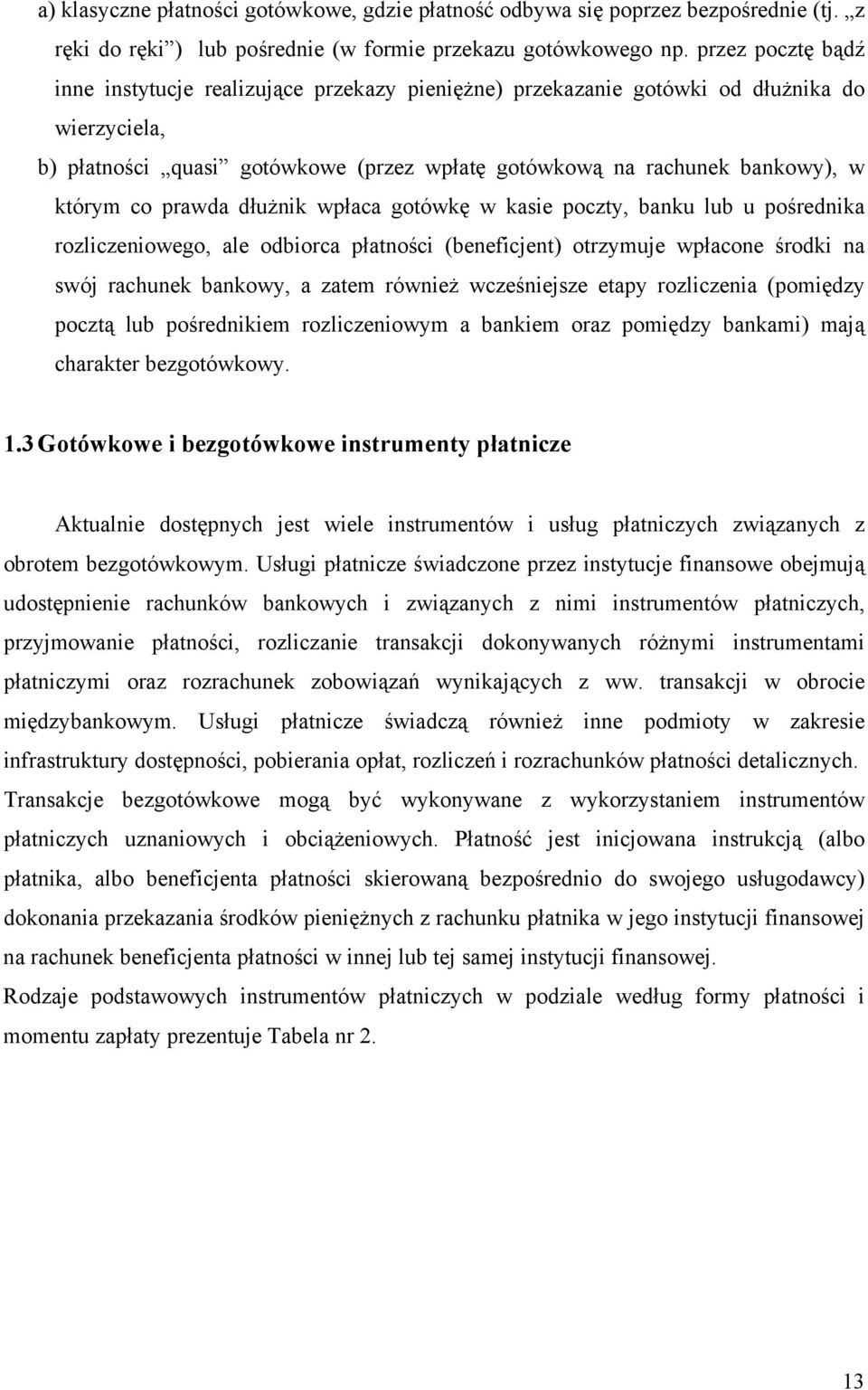 co prawda dłużnik wpłaca gotówkę w kasie poczty, banku lub u pośrednika rozliczeniowego, ale odbiorca płatności (beneficjent) otrzymuje wpłacone środki na swój rachunek bankowy, a zatem również