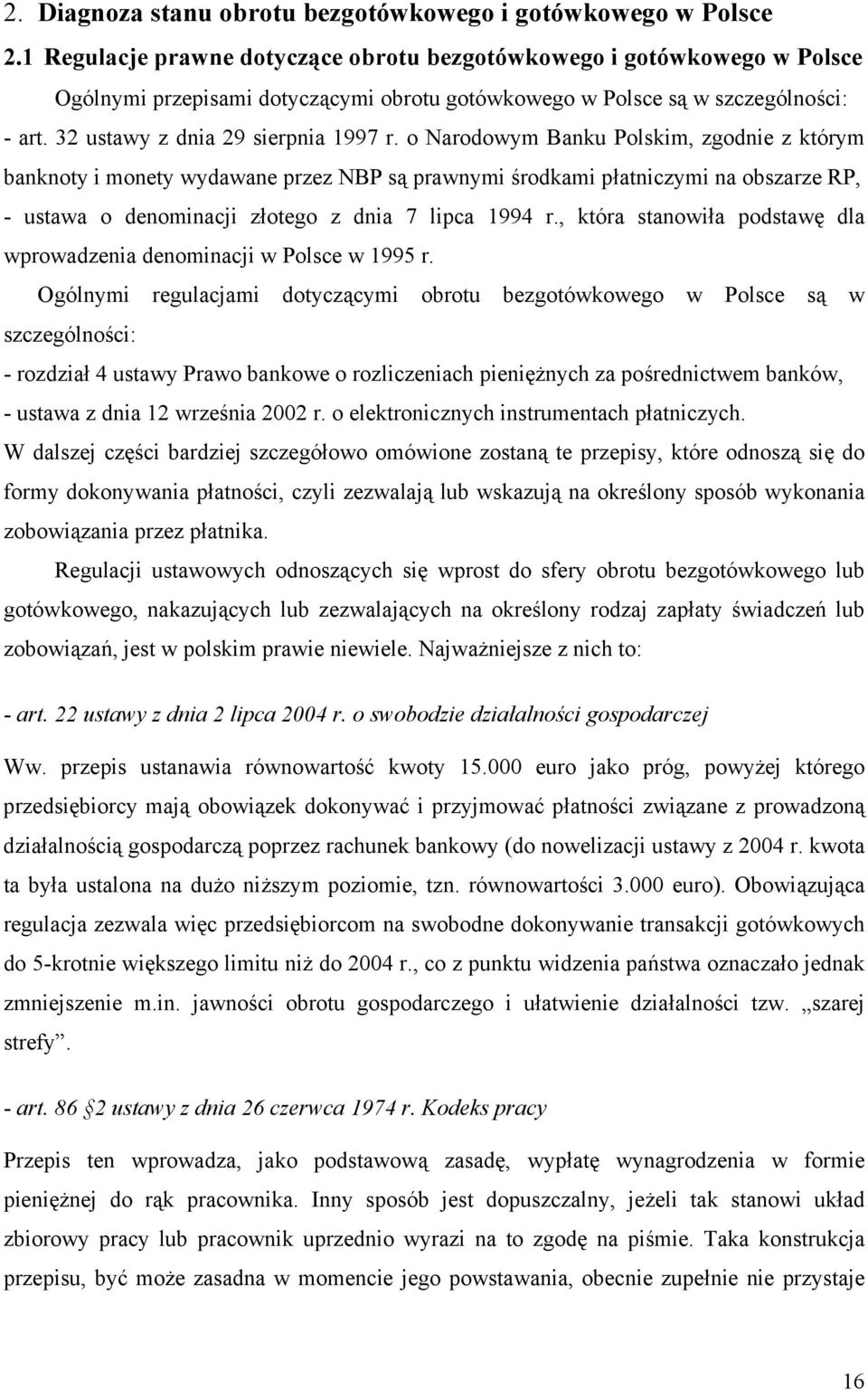 o Narodowym Banku Polskim, zgodnie z którym banknoty i monety wydawane przez NBP są prawnymi środkami płatniczymi na obszarze RP, - ustawa o denominacji złotego z dnia 7 lipca 1994 r.