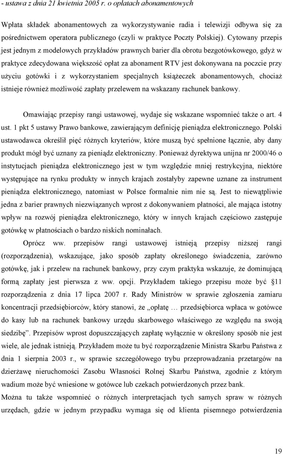 Cytowany przepis jest jednym z modelowych przykładów prawnych barier dla obrotu bezgotówkowego, gdyż w praktyce zdecydowana większość opłat za abonament RTV jest dokonywana na poczcie przy użyciu