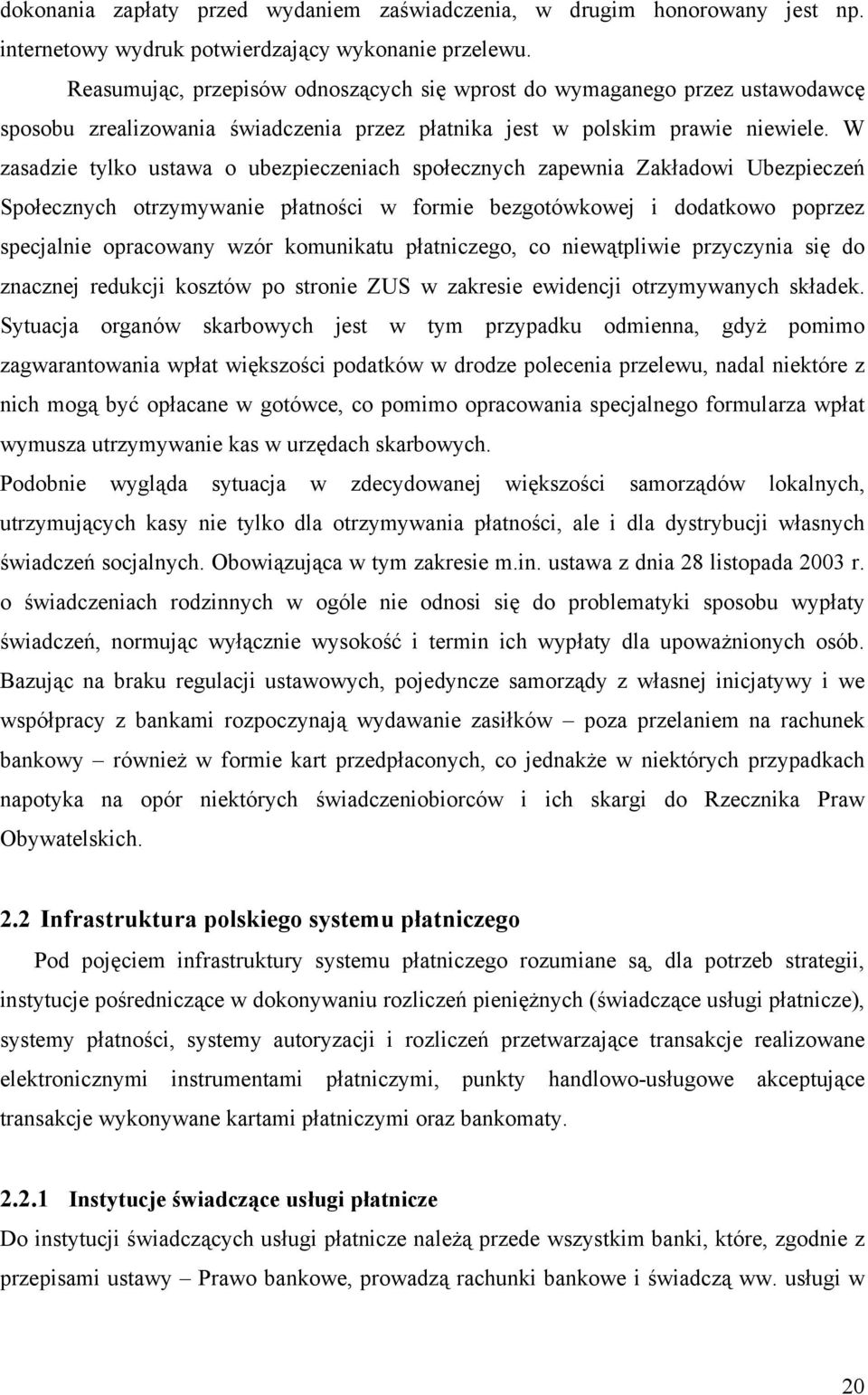 W zasadzie tylko ustawa o ubezpieczeniach społecznych zapewnia Zakładowi Ubezpieczeń Społecznych otrzymywanie płatności w formie bezgotówkowej i dodatkowo poprzez specjalnie opracowany wzór