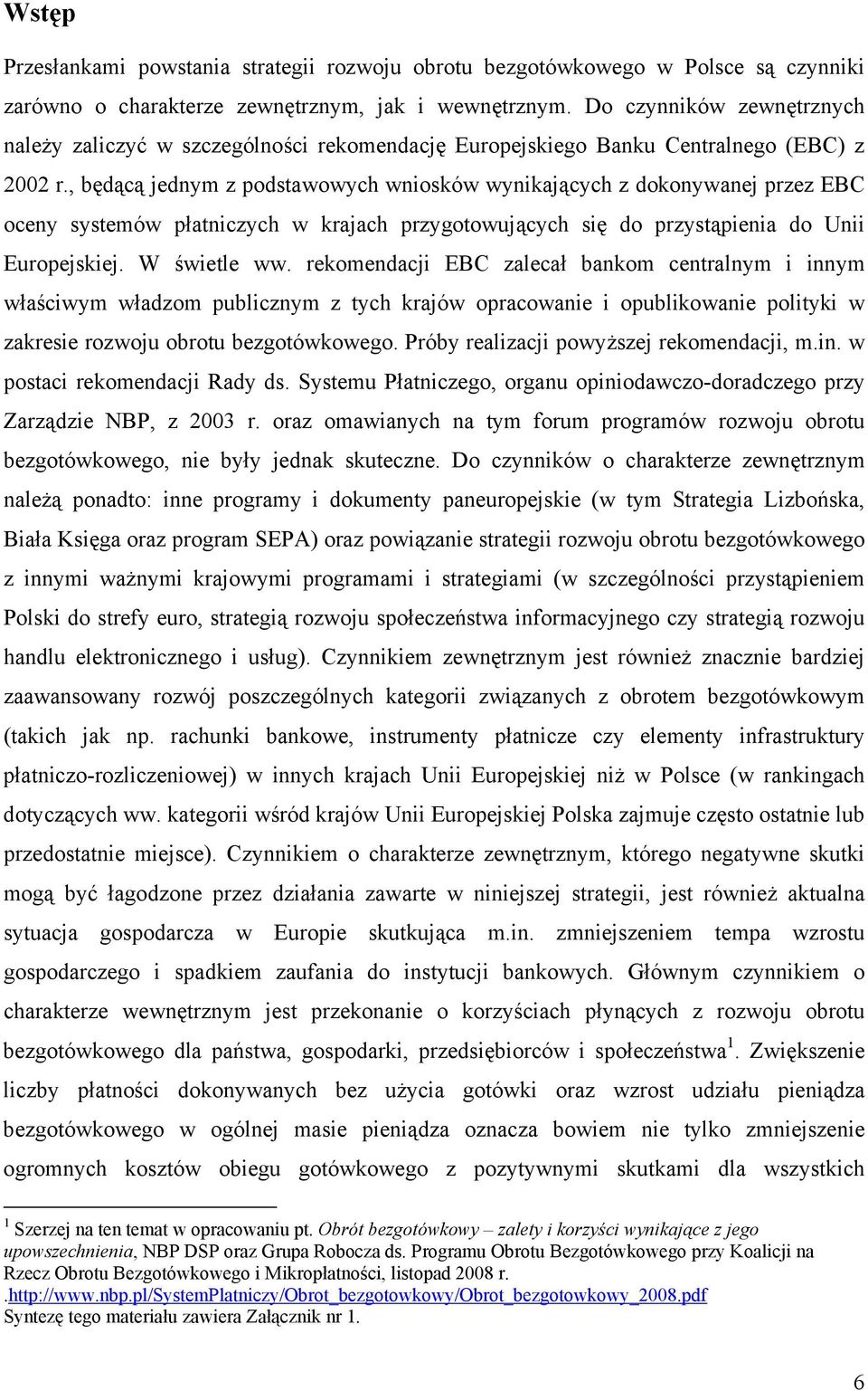 , będącą jednym z podstawowych wniosków wynikających z dokonywanej przez EBC oceny systemów płatniczych w krajach przygotowujących się do przystąpienia do Unii Europejskiej. W świetle ww.