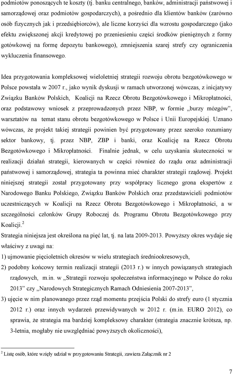 dla wzrostu gospodarczego (jako efektu zwiększonej akcji kredytowej po przeniesieniu części środków pieniężnych z formy gotówkowej na formę depozytu bankowego), zmniejszenia szarej strefy czy