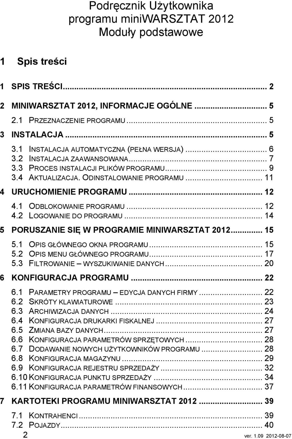 .. 11 4 URUCHOMIENIE PROGRAMU... 12 4.1 ODBLOKOWANIE PROGRAMU... 12 4.2 LOGOWANIE DO PROGRAMU... 14 5 PORUSZANIE SIĘ W PROGRAMIE MINIWARSZTAT 2012... 15 5.1 OPIS GŁÓWNEGO OKNA PROGRAMU... 15 5.2 OPIS MENU GŁÓWNEGO PROGRAMU.