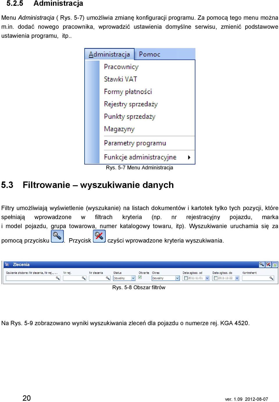 3 Filtrowanie wyszukiwanie danych Filtry umożliwiają wyświetlenie (wyszukanie) na listach dokumentów i kartotek tylko tych pozycji, które spełniają wprowadzone w filtrach kryteria (np.