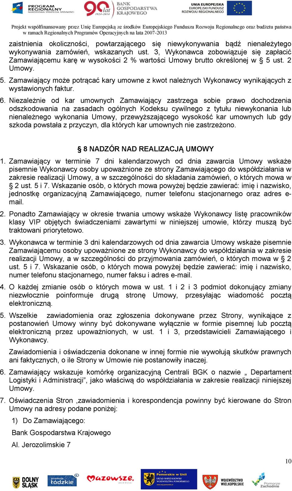 ust. 2 Umowy. 5. Zamawiający może potrącać kary umowne z kwot należnych Wykonawcy wynikających z wystawionych faktur. 6.