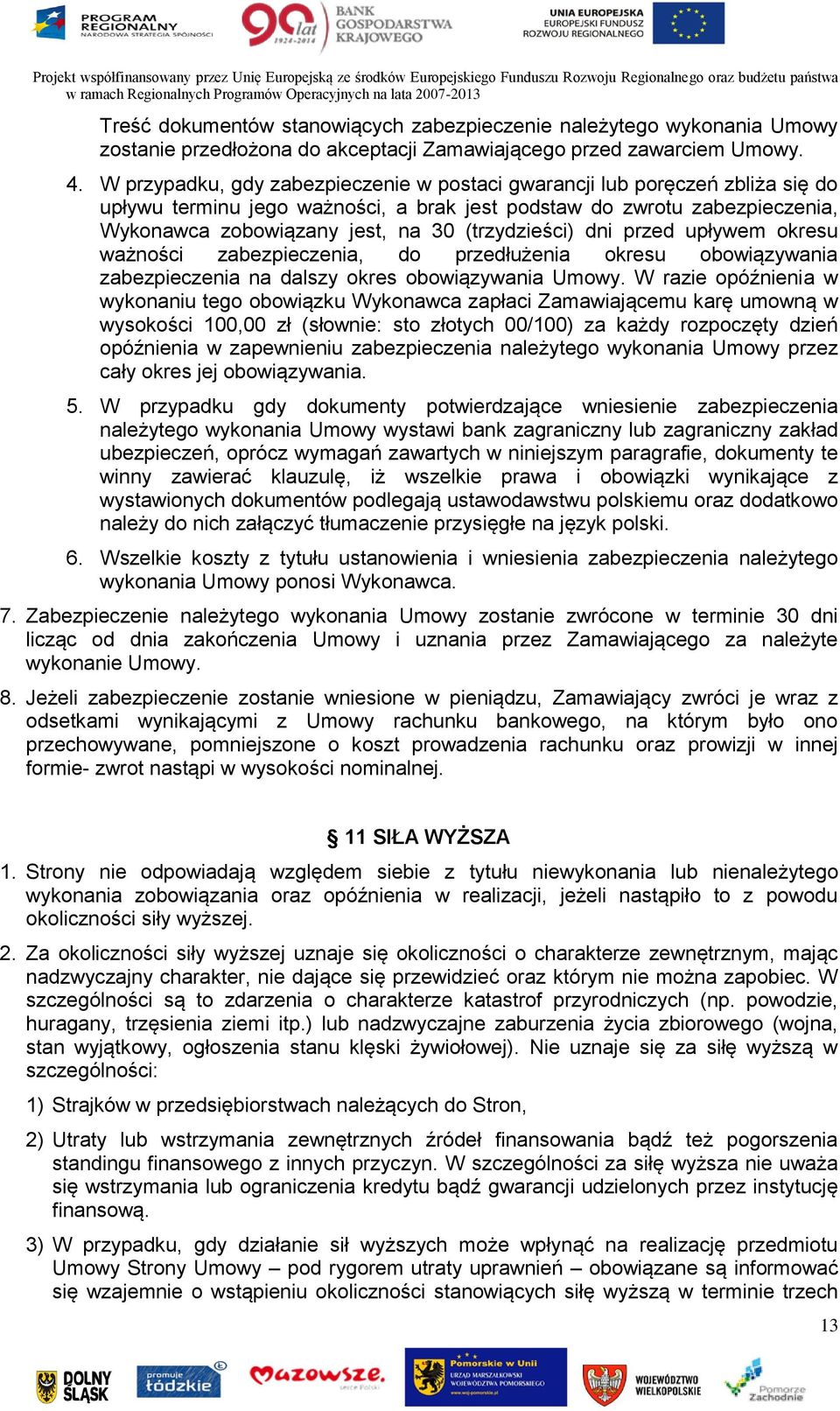 (trzydzieści) dni przed upływem okresu ważności zabezpieczenia, do przedłużenia okresu obowiązywania zabezpieczenia na dalszy okres obowiązywania Umowy.