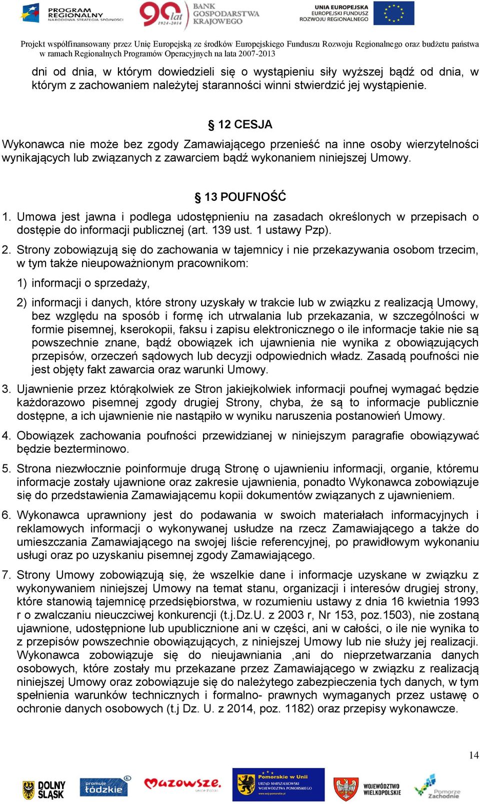 Umowa jest jawna i podlega udostępnieniu na zasadach określonych w przepisach o dostępie do informacji publicznej (art. 139 ust. 1 ustawy Pzp). 2.