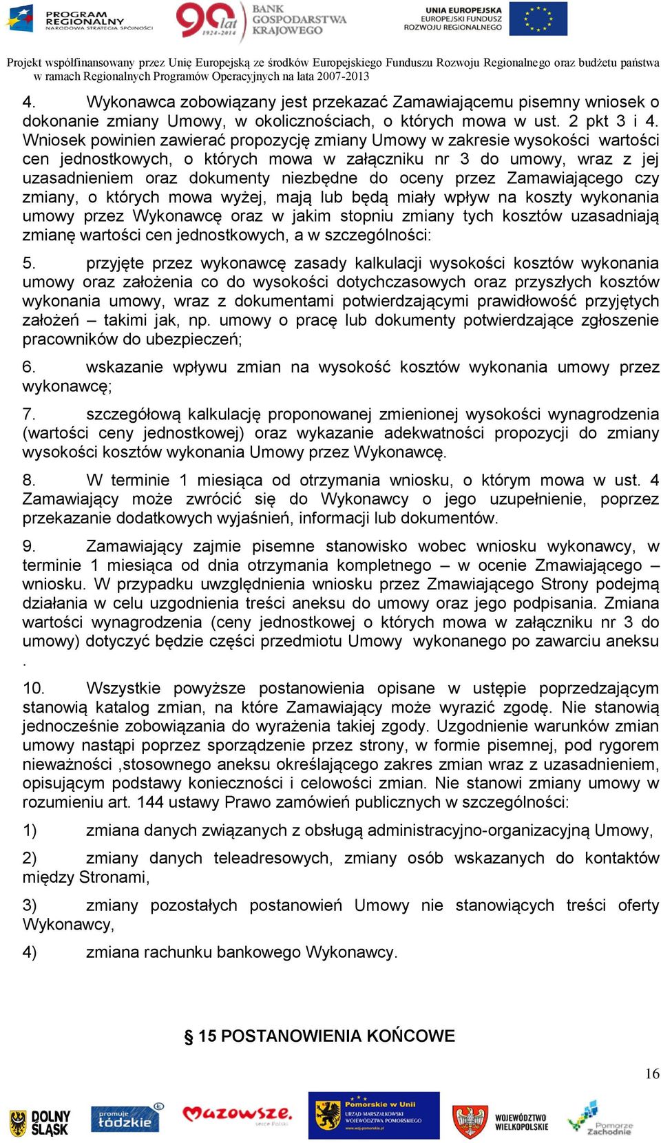 oceny przez Zamawiającego czy zmiany, o których mowa wyżej, mają lub będą miały wpływ na koszty wykonania umowy przez Wykonawcę oraz w jakim stopniu zmiany tych kosztów uzasadniają zmianę wartości