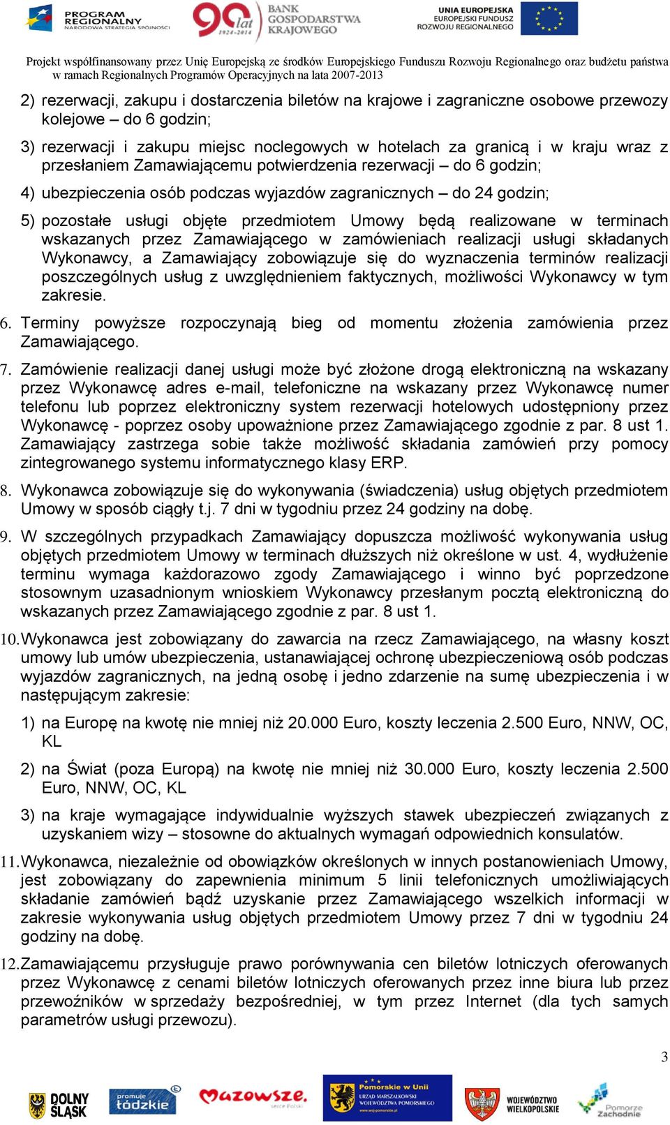 terminach wskazanych przez Zamawiającego w zamówieniach realizacji usługi składanych Wykonawcy, a Zamawiający zobowiązuje się do wyznaczenia terminów realizacji poszczególnych usług z uwzględnieniem