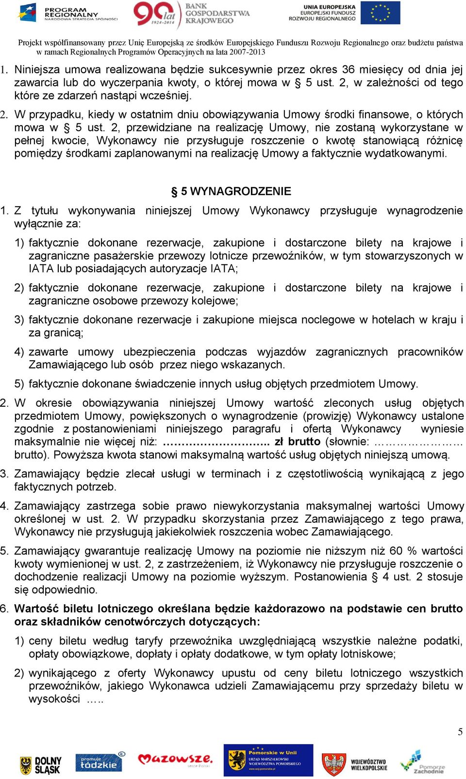 2, przewidziane na realizację Umowy, nie zostaną wykorzystane w pełnej kwocie, Wykonawcy nie przysługuje roszczenie o kwotę stanowiącą różnicę pomiędzy środkami zaplanowanymi na realizację Umowy a