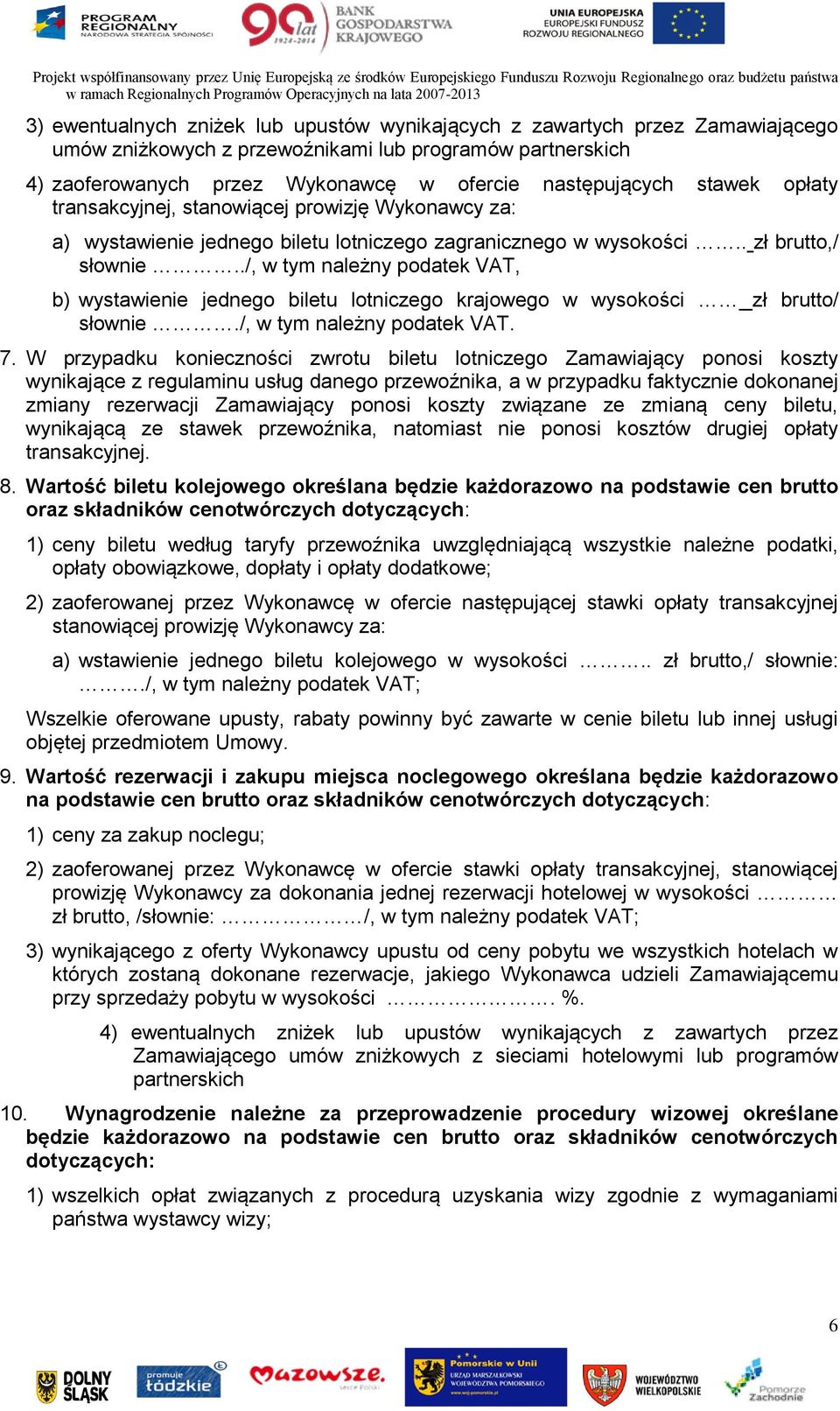 ./, w tym należny podatek VAT, b) wystawienie jednego biletu lotniczego krajowego w wysokości zł brutto/ słownie./, w tym należny podatek VAT. 7.