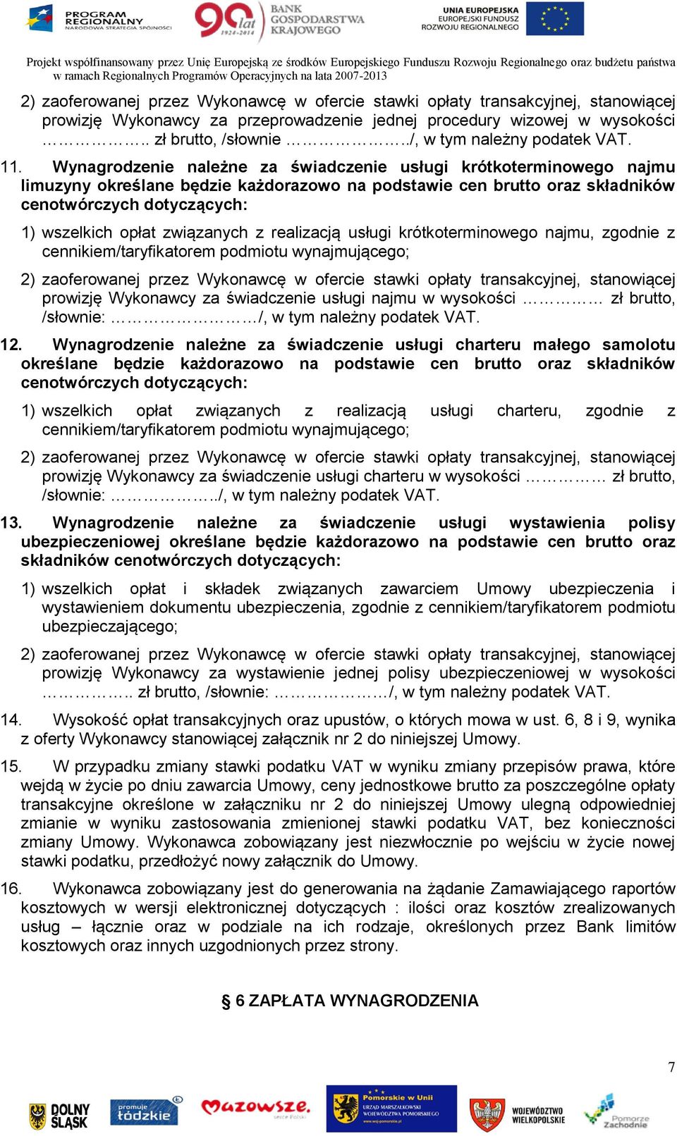 Wynagrodzenie należne za świadczenie usługi krótkoterminowego najmu limuzyny określane będzie każdorazowo na podstawie cen brutto oraz składników cenotwórczych dotyczących: 1) wszelkich opłat