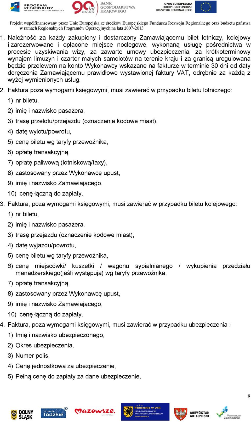 od daty doręczenia Zamawiającemu prawidłowo wystawionej faktury VAT, odrębnie za każdą z wyżej wymienionych usług. 2.