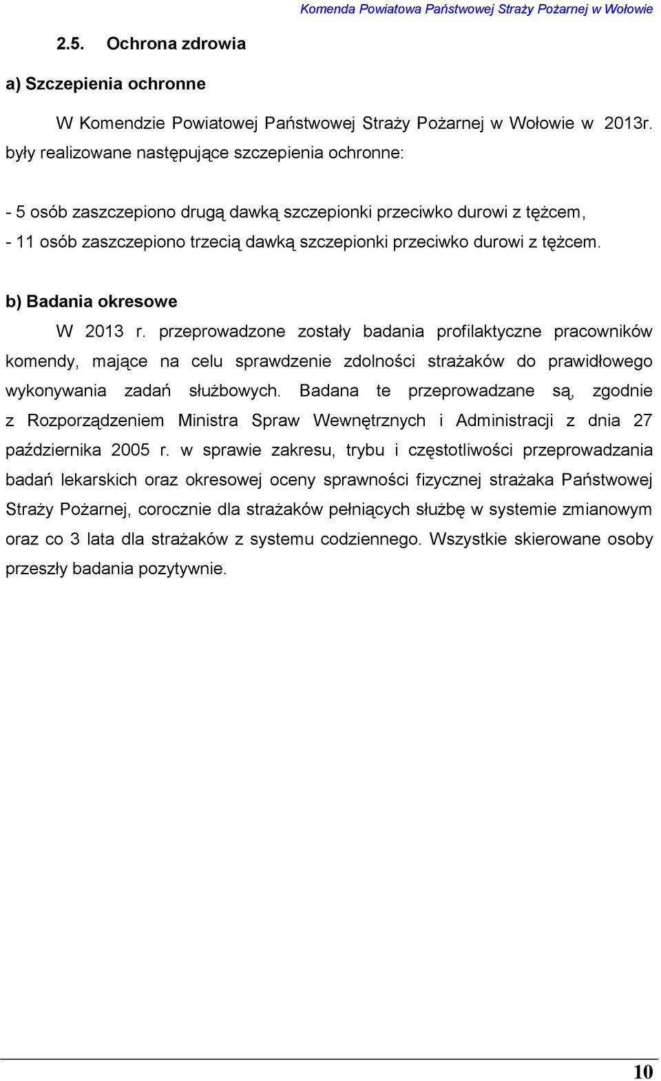 b) Badania okresowe W 2013 r. przeprowadzone zostały badania profilaktyczne pracowników komendy, mające na celu sprawdzenie zdolności strażaków do prawidłowego wykonywania zadań służbowych.