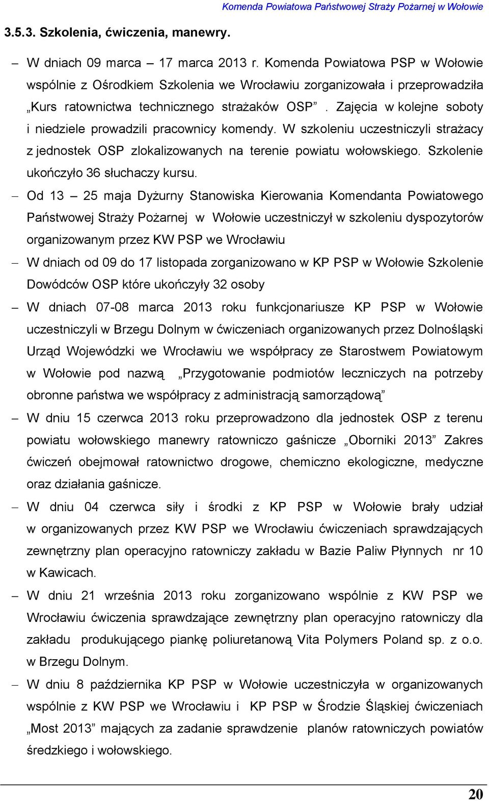 Zajęcia w kolejne soboty i niedziele prowadzili pracownicy komendy. W szkoleniu uczestniczyli strażacy z jednostek OSP zlokalizowanych na terenie powiatu wołowskiego.