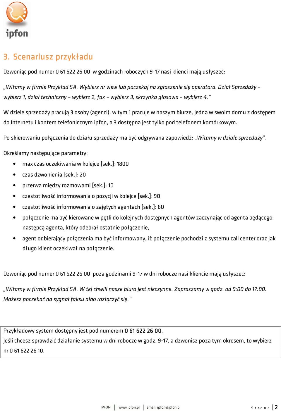 W dziele sprzedaży pracują 3 osoby (agenci), w tym 1 pracuje w naszym biurze, jedna w swoim domu z dostępem do Internetu i kontem telefonicznym ipfon, a 3 dostępna jest tylko pod telefonem komórkowym.