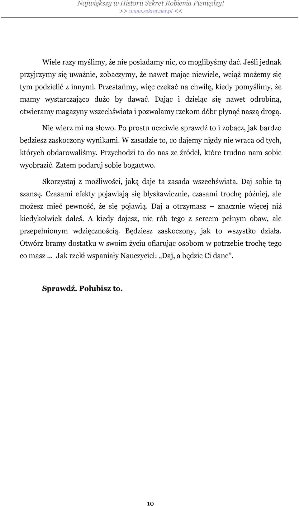 Nie wierz mi na s owo. Po prostu uczciwie sprawd to i zobacz, jak bardzo b dziesz zaskoczony wynikami. W zasadzie to, co dajemy nigdy nie wraca od tych, których obdarowali my.