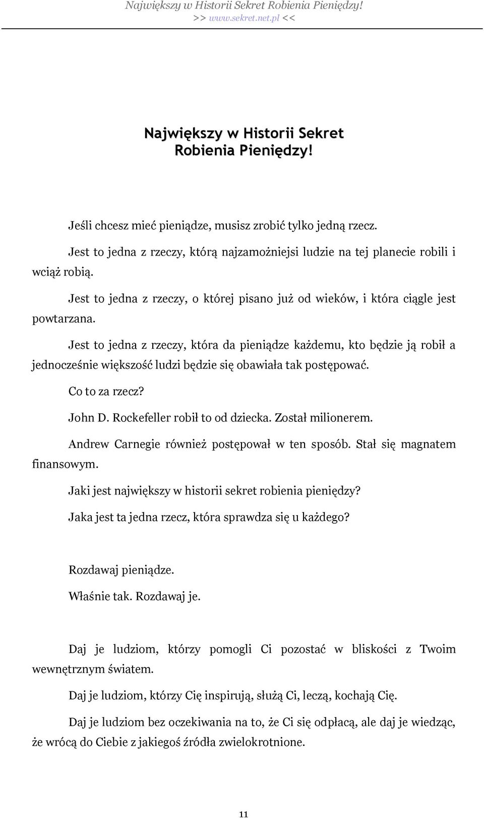 Jest to jedna z rzeczy, która da pieni dze ka demu, kto b dzie j robi a jednocze nie wi kszo ludzi b dzie si obawia a tak post powa. Co to za rzecz? John D. Rockefeller robi to od dziecka.