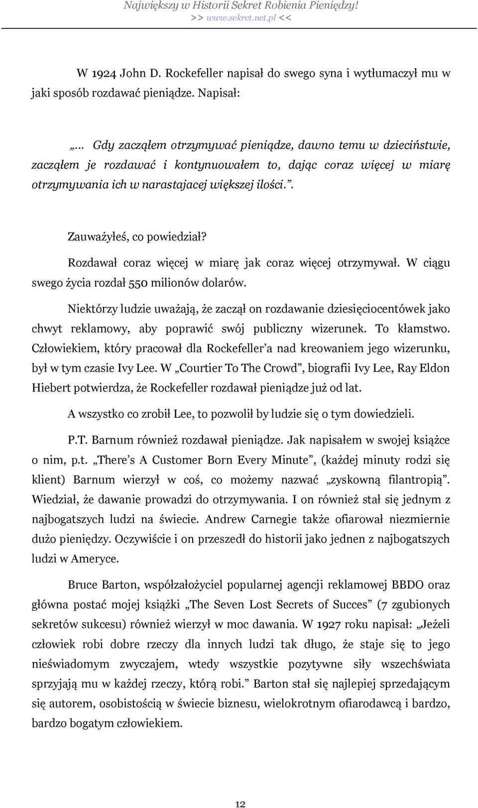 . Zauwa y e, co powiedzia? Rozdawa coraz wi cej w miar jak coraz wi cej otrzymywa. W ci gu swego ycia rozda 550 milionów dolarów.