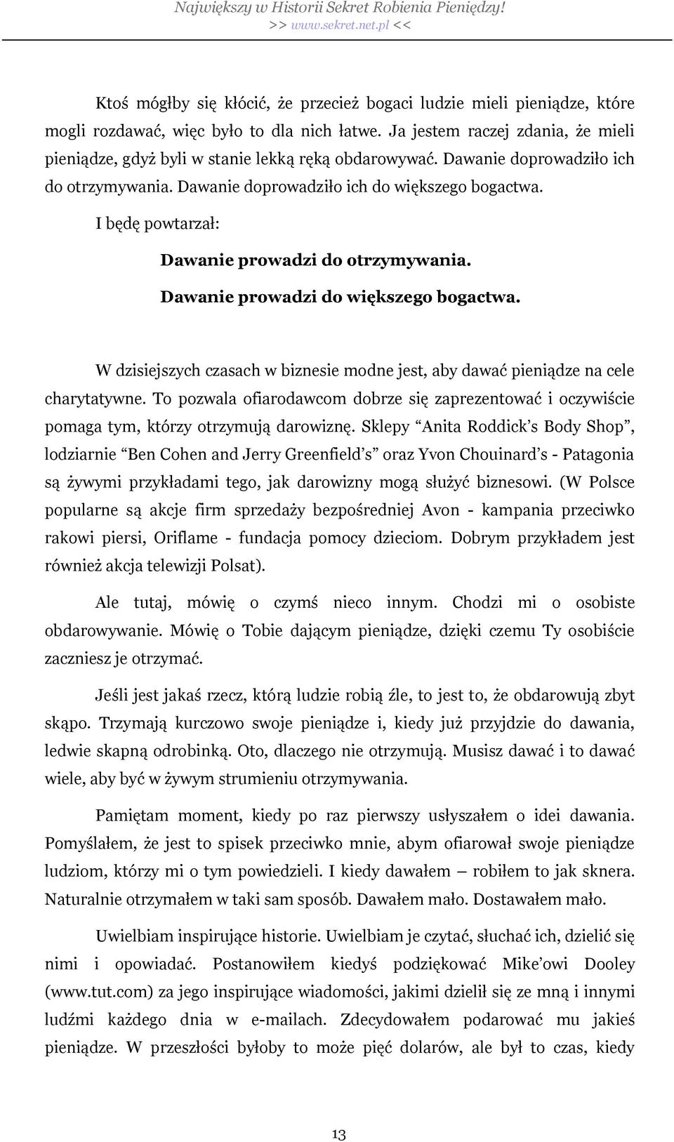 W dzisiejszych czasach w biznesie modne jest, aby dawa pieni dze na cele charytatywne. To pozwala ofiarodawcom dobrze si zaprezentowa i oczywi cie pomaga tym, którzy otrzymuj darowizn.