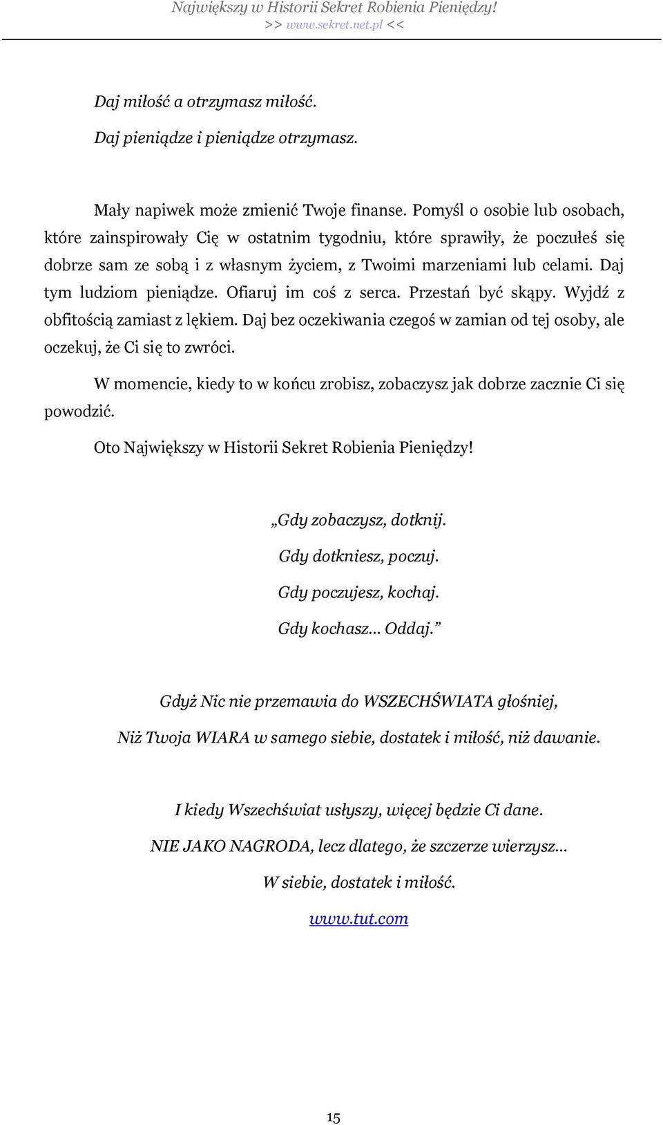 Ofiaruj im co z serca. Przesta by sk py. Wyjd z obfito ci zamiast z l kiem. Daj bez oczekiwania czego w zamian od tej osoby, ale oczekuj, e Ci si to zwróci.