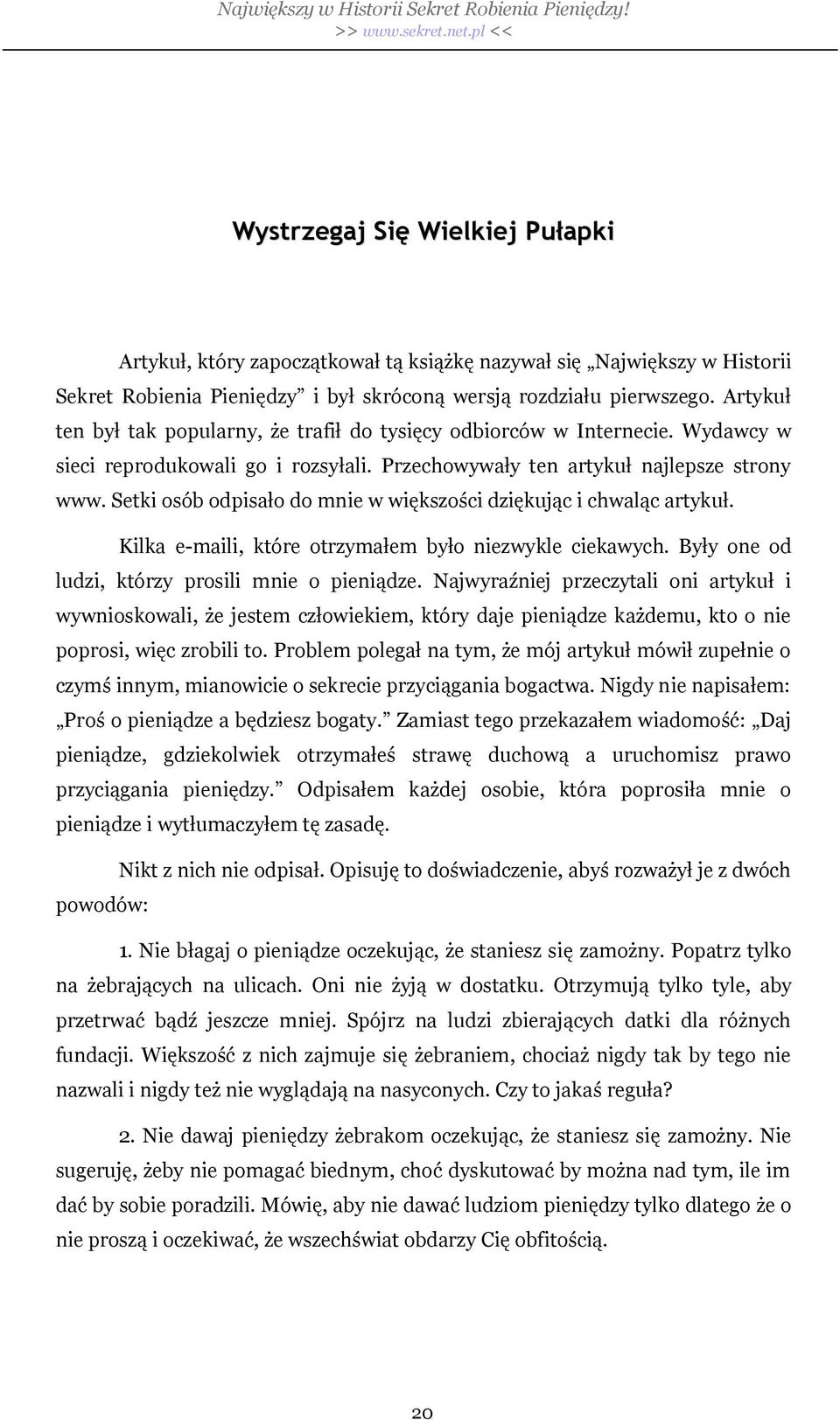 Setki osób odpisa o do mnie w wi kszo ci dzi kuj c i chwal c artyku. Kilka e-maili, które otrzyma em by o niezwykle ciekawych. By y one od ludzi, którzy prosili mnie o pieni dze.