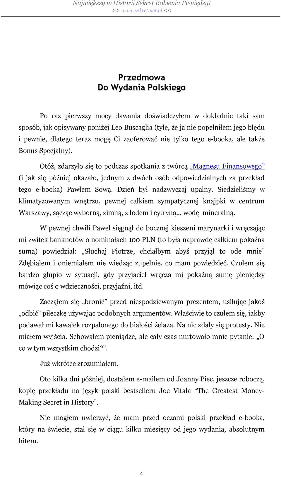 Otó, zdarzy o si to podczas spotkania z twórc Magnesu Finansowego (i jak si pó niej okaza o, jednym z dwóch osób odpowiedzialnych za przek ad tego e-booka) Paw em Sow. Dzie by nadzwyczaj upalny.