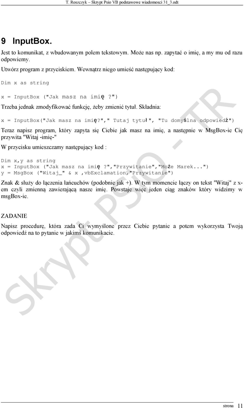 "," Tutaj tytuł ", "Tu domyś lna odpowiedź") Teraz napisz program, który zapyta się Ciebie jak masz na imię, a następnie w MsgBox-ie Cię przywita "Witaj -imię-" W przycisku umieszczamy następujący