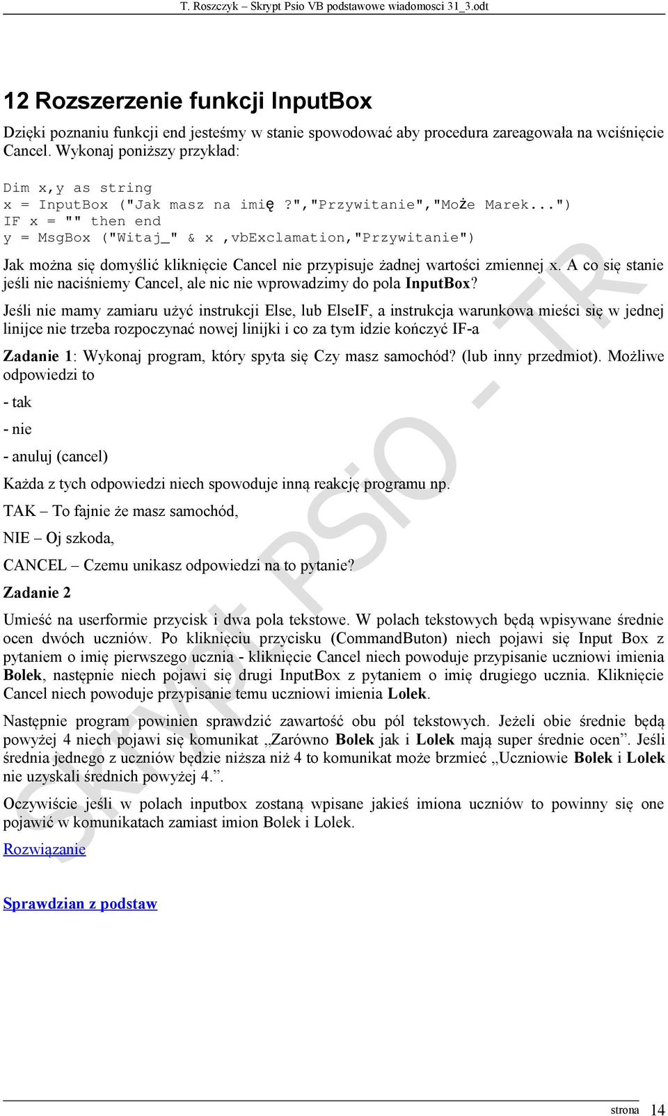 ..") IF x = "" then end y = MsgBox ("Witaj_" & x,vbexclamation,"przywitanie") Jak można się domyślić kliknięcie Cancel nie przypisuje żadnej wartości zmiennej x.