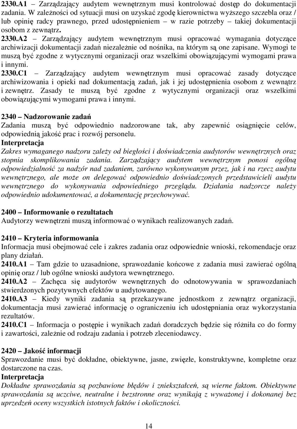 A2 Zarządzający audytem wewnętrznym musi opracować wymagania dotyczące archiwizacji dokumentacji zadań niezaleŝnie od nośnika, na którym są one zapisane.