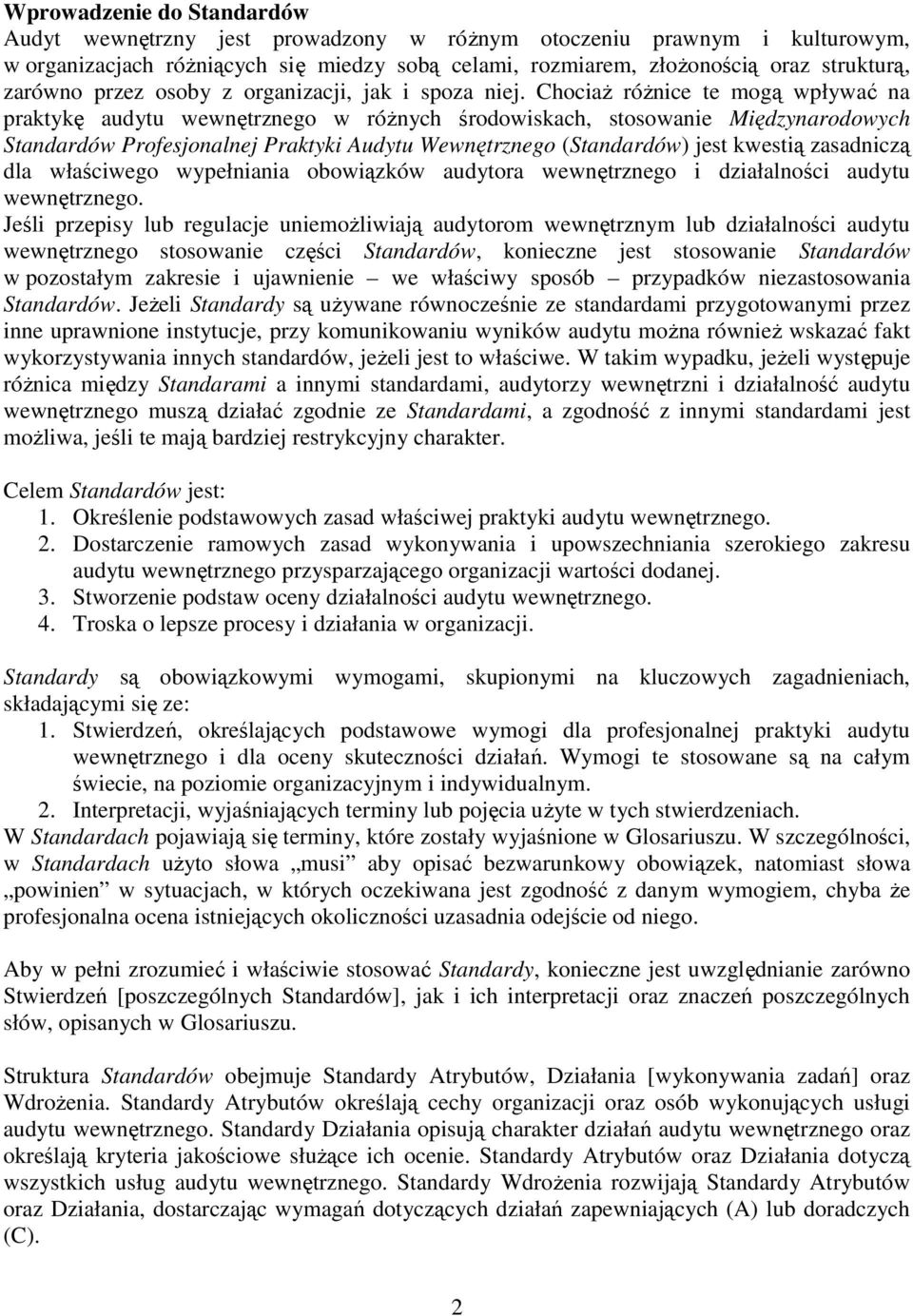 ChociaŜ róŝnice te mogą wpływać na praktykę audytu wewnętrznego w róŝnych środowiskach, stosowanie Międzynarodowych Standardów Profesjonalnej Praktyki Audytu Wewnętrznego (Standardów) jest kwestią