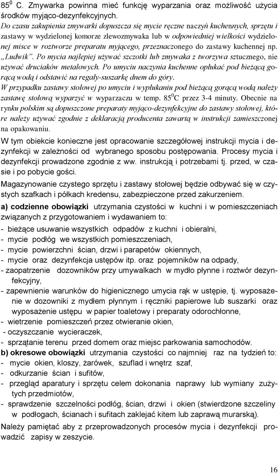 myjącego, przeznaczonego do zastawy kuchennej np. Ludwik. Po mycia najlepiej używać szczotki lub zmywaka z tworzywa sztucznego, nie używać druciaków metalowych.