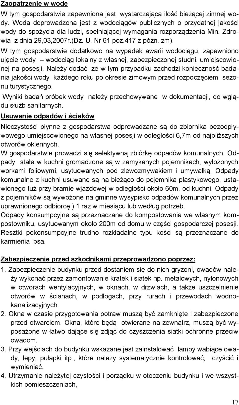 zm). W tym gospodarstwie dodatkowo na wypadek awarii wodociągu, zapewniono ujęcie wody wodociąg lokalny z własnej, zabezpieczonej studni, umiejscowionej na posesji.