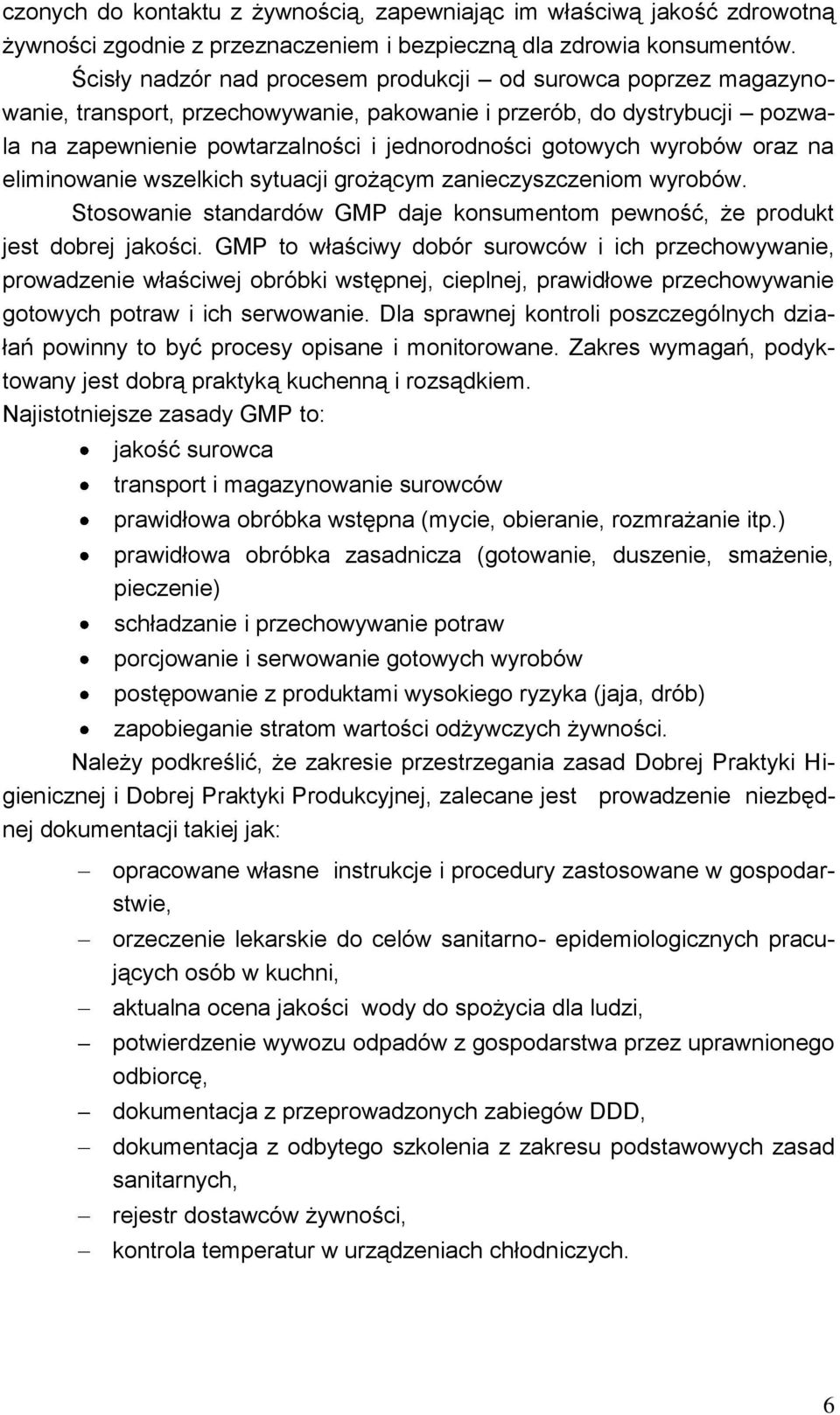 wyrobów oraz na eliminowanie wszelkich sytuacji grożącym zanieczyszczeniom wyrobów. Stosowanie standardów GMP daje konsumentom pewność, że produkt jest dobrej jakości.