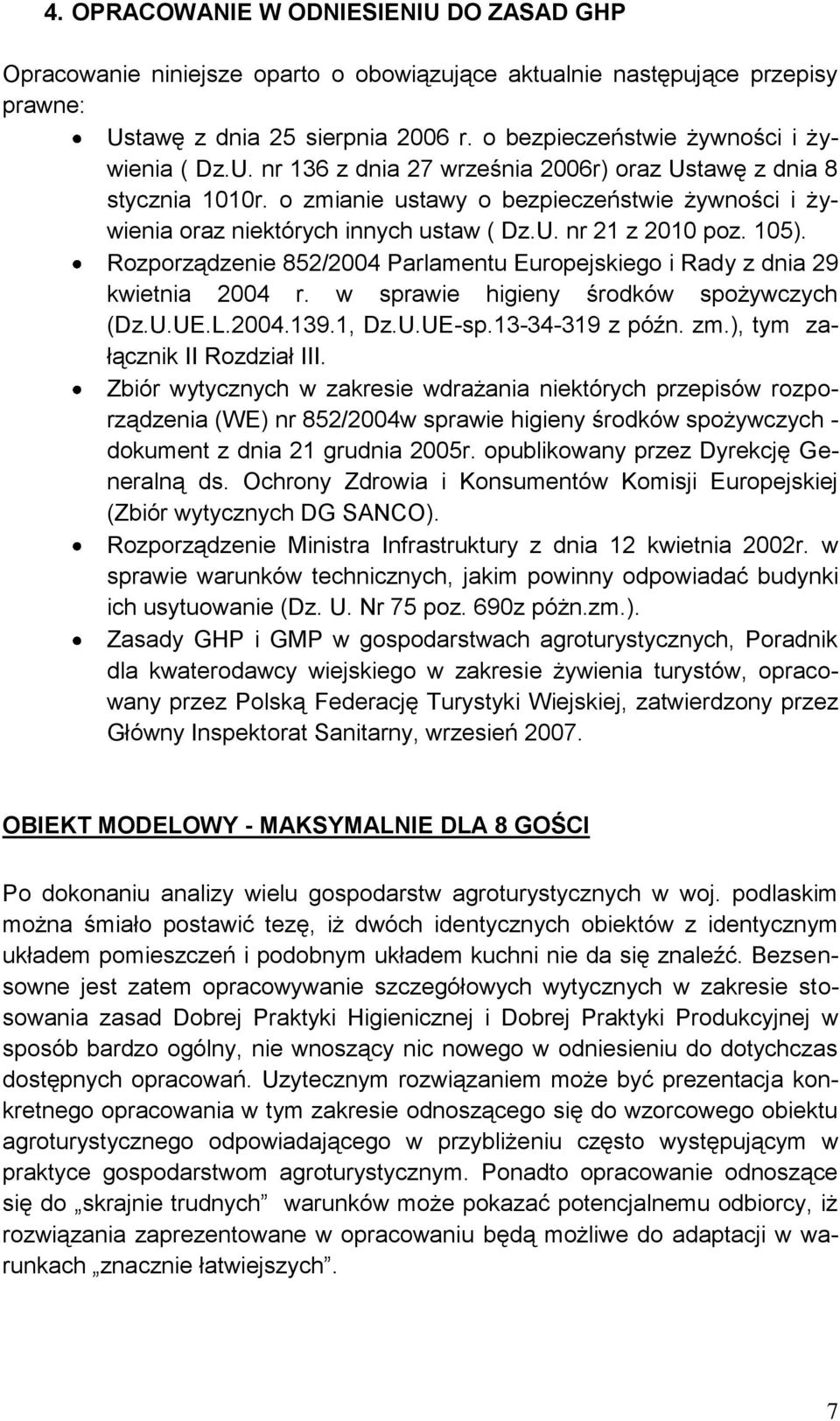 o zmianie ustawy o bezpieczeństwie żywności i żywienia oraz niektórych innych ustaw ( Dz.U. nr 21 z 2010 poz. 105). Rozporządzenie 852/2004 Parlamentu Europejskiego i Rady z dnia 29 kwietnia 2004 r.