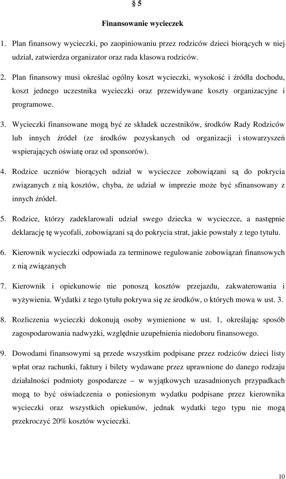 Wycieczki finansowane mogą być ze składek uczestników, środków Rady Rodziców lub innych źródeł (ze środków pozyskanych od organizacji i stowarzyszeń wspierających oświatę oraz od sponsorów). 4.