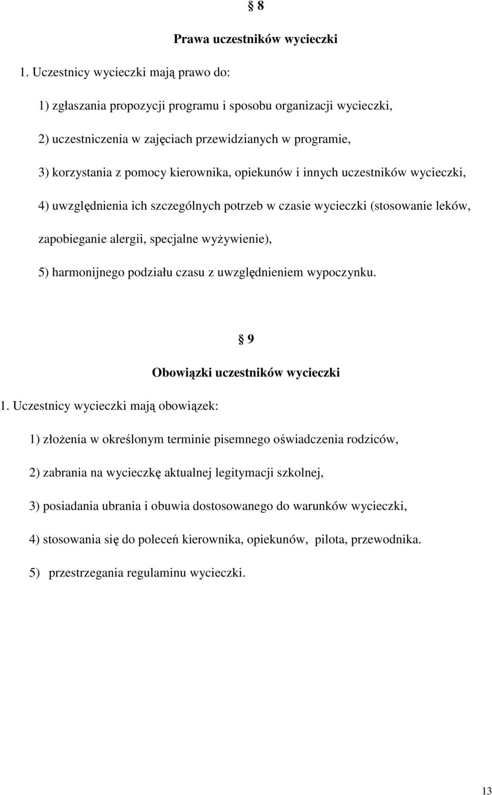 opiekunów i innych uczestników wycieczki, 4) uwzględnienia ich szczególnych potrzeb w czasie wycieczki (stosowanie leków, zapobieganie alergii, specjalne wyŝywienie), 5) harmonijnego podziału czasu z