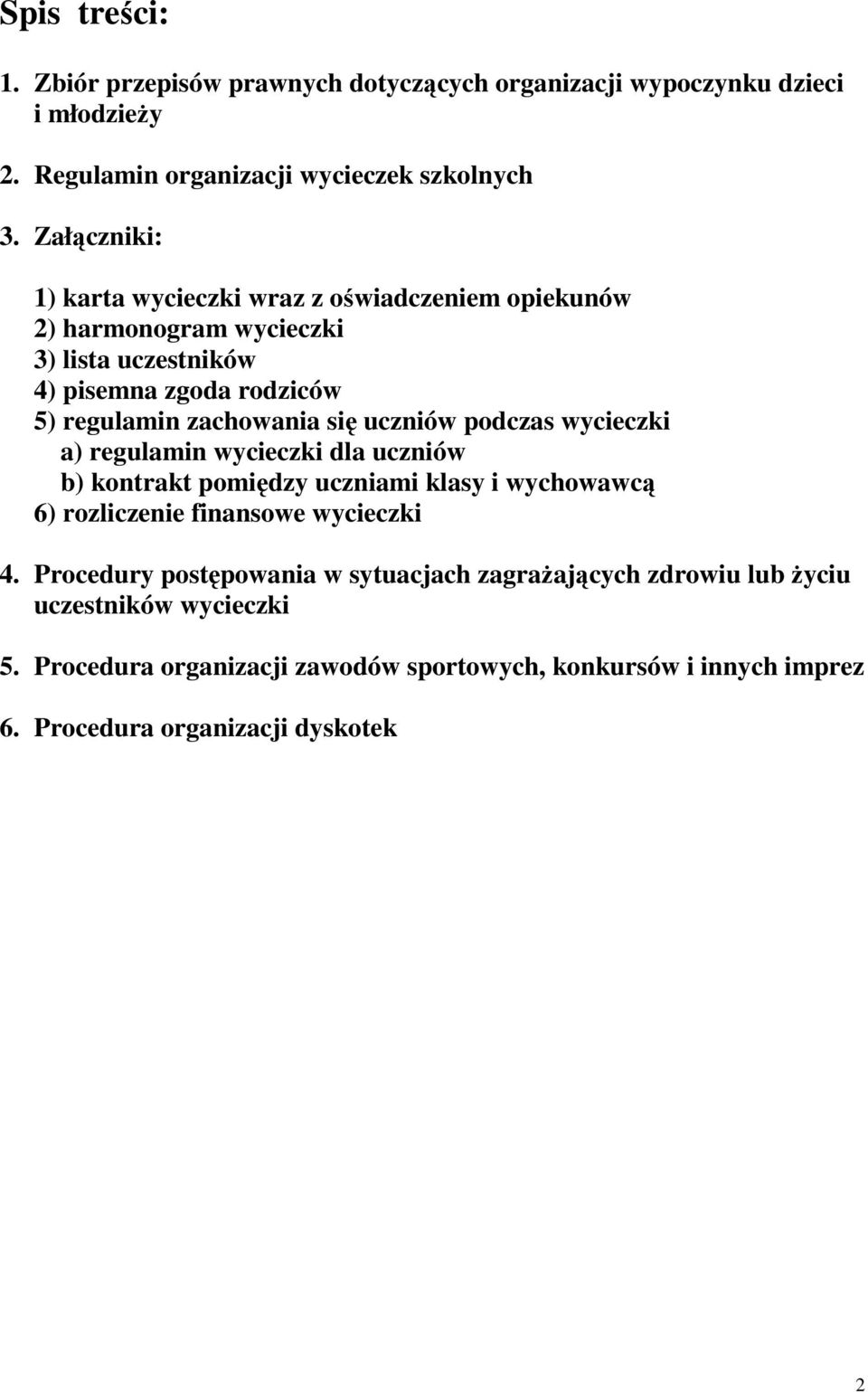 uczniów podczas wycieczki a) regulamin wycieczki dla uczniów b) kontrakt pomiędzy uczniami klasy i wychowawcą 6) rozliczenie finansowe wycieczki 4.